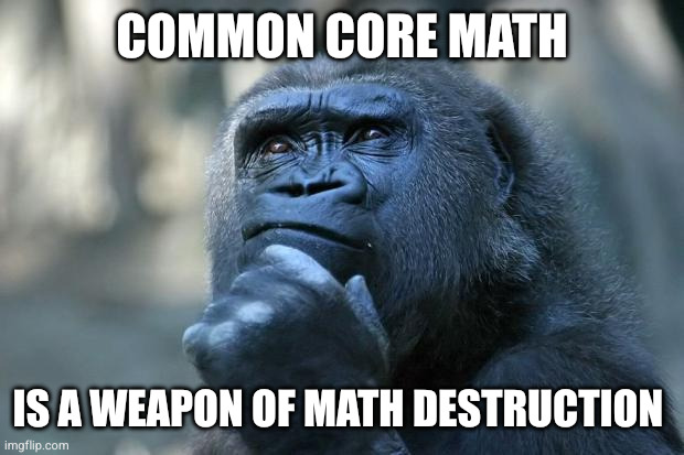 Deep Thoughts | Common core math; Is a weapon of math destruction | image tagged in deep thoughts | made w/ Imgflip meme maker