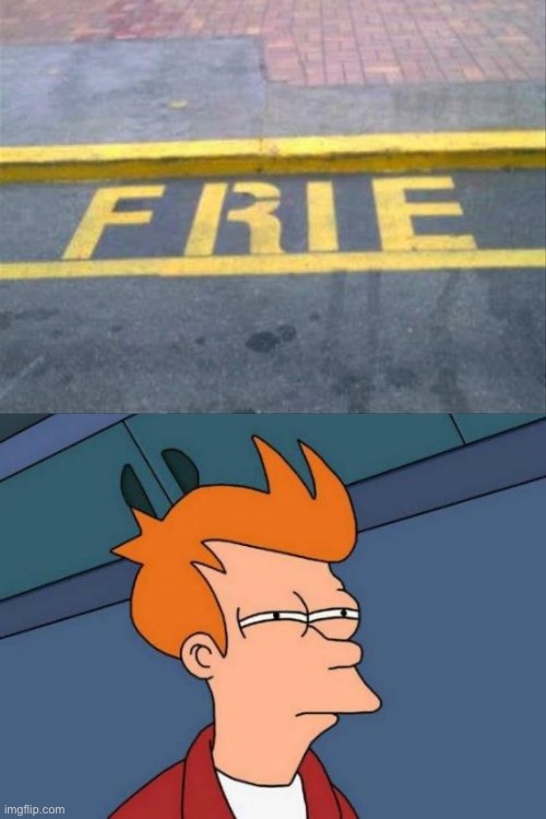 Frie | image tagged in memes,futurama fry | made w/ Imgflip meme maker