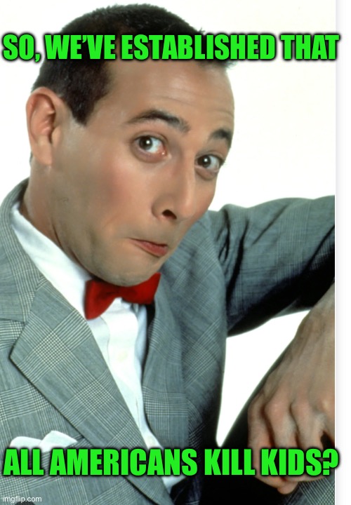 So, we’ve established that All Americans kill kids? | made w/ Imgflip meme maker