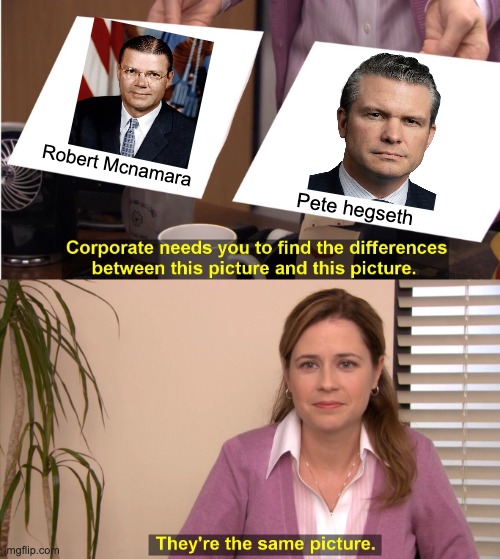They're The Same Picture Meme | Robert Mcnamara; Pete hegseth | image tagged in memes,they're the same picture | made w/ Imgflip meme maker