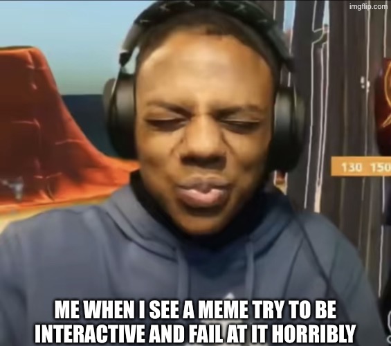Fail To Be Interactive | Me When I See A Meme Try To Be Interactive And Fail At It Horribly | image tagged in ishowspeed,memes | made w/ Imgflip meme maker