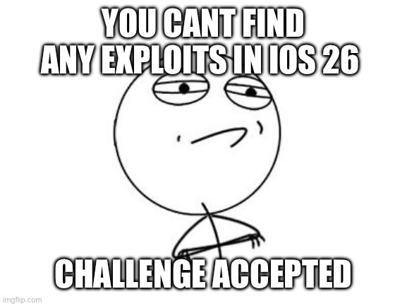There actually are bypasses for screen time in ios 26 | You cant find any exploits in ios 26; Challenge accepted | image tagged in challenge accepted | made w/ Imgflip meme maker