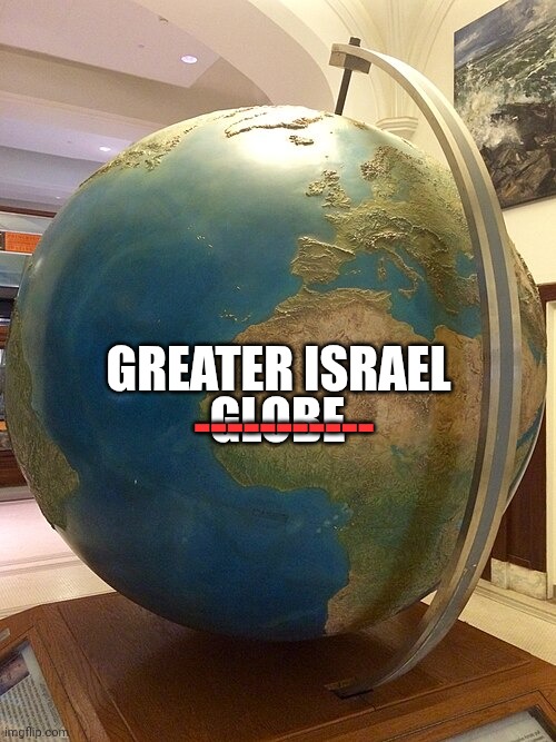 Topographic globe | Greater Israel; globe; ----------- | image tagged in topographic globe | made w/ Imgflip meme maker