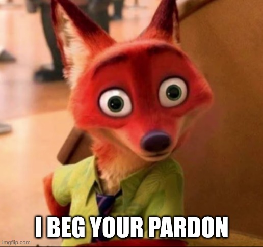 I beg your pardon | made w/ Imgflip meme maker