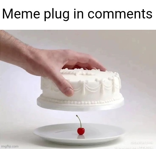 Go upvote em | Meme plug in comments | image tagged in cake on top,cherry,memes,meme plug,plug,upvotes | made w/ Imgflip meme maker