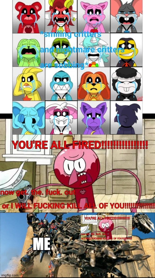 Smiling/Nightmare Critters haters need to grow up | Me | image tagged in have fun ruining this cockshit,transformers,optimus prime,deviantart,poppy playtime,why are you reading the tags | made w/ Imgflip meme maker
