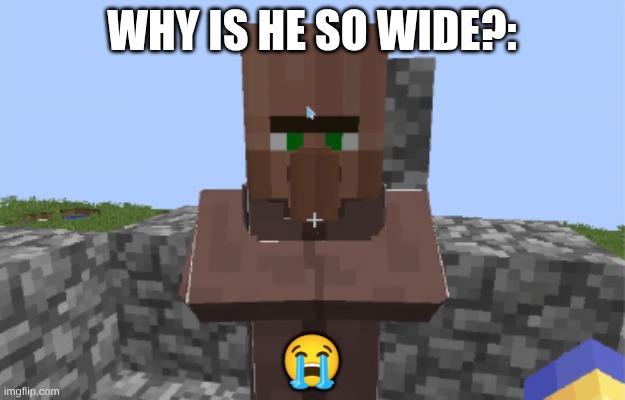 Why is he so Wide?:; 😭 | made w/ Imgflip meme maker