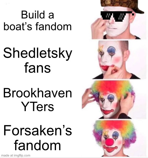 Clown Applying Makeup Meme | Build a boat’s fandom; Shedletsky fans; Brookhaven YTers; Forsaken’s fandom | image tagged in memes,clown applying makeup,roblox | made w/ Imgflip meme maker