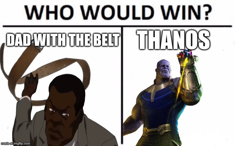 Who Would Win? | Thanos; Dad with the belt | image tagged in memes,who would win,funny,dad,thanos | made w/ Imgflip meme maker