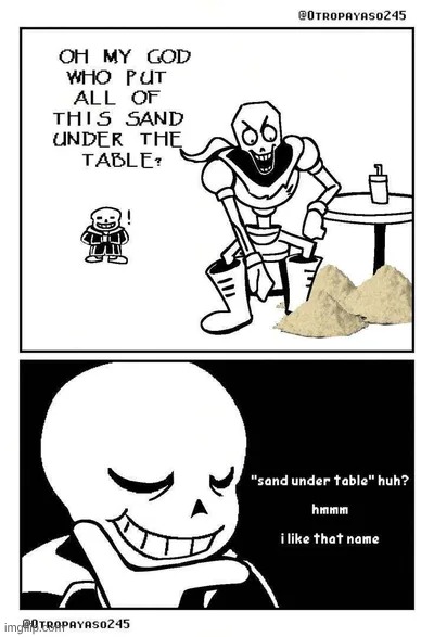 Memeplug in comments (this is Lego's alt, upvotes are appreciated for the points so that I can comment freely) | image tagged in undertale,sans,papyrus,sand under table,i like that name,memeplug | made w/ Imgflip meme maker