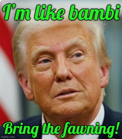 I’m like bambi; Bring the fawning! | made w/ Imgflip meme maker