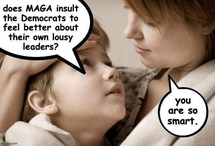 I noticed it too. | does MAGA insult
the Democrats to
feel better about
their own lousy
leaders? you
are so
smart. | image tagged in memes,kids,maga | made w/ Imgflip meme maker