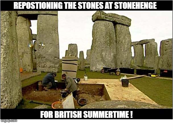 It's That Time Of Year Again ! | Repostioning the stones at stonehenge; for british summertime ! | image tagged in stonehenge,summer time,spring forward | made w/ Imgflip meme maker