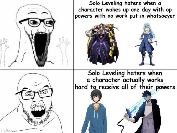 He actually put in effort for his powers, and even suffered defeat and death despite what people think | Solo Leveling haters when a character wakes up one day with op powers with no work put in whatsoever; Solo Leveling haters when a character actually works hard to receive all of their powers | image tagged in solo leveling,sung jinwoo,overlord,ainz,that time i got reincarnated as a slime,rimuru | made w/ Imgflip meme maker