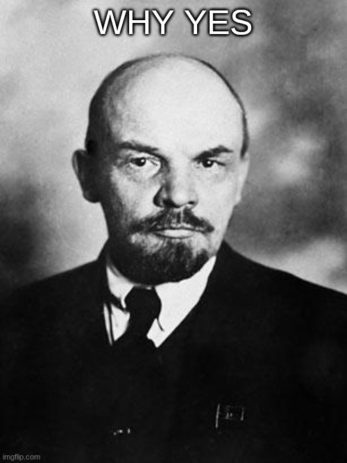 Lenin | why yes | image tagged in lenin | made w/ Imgflip meme maker
