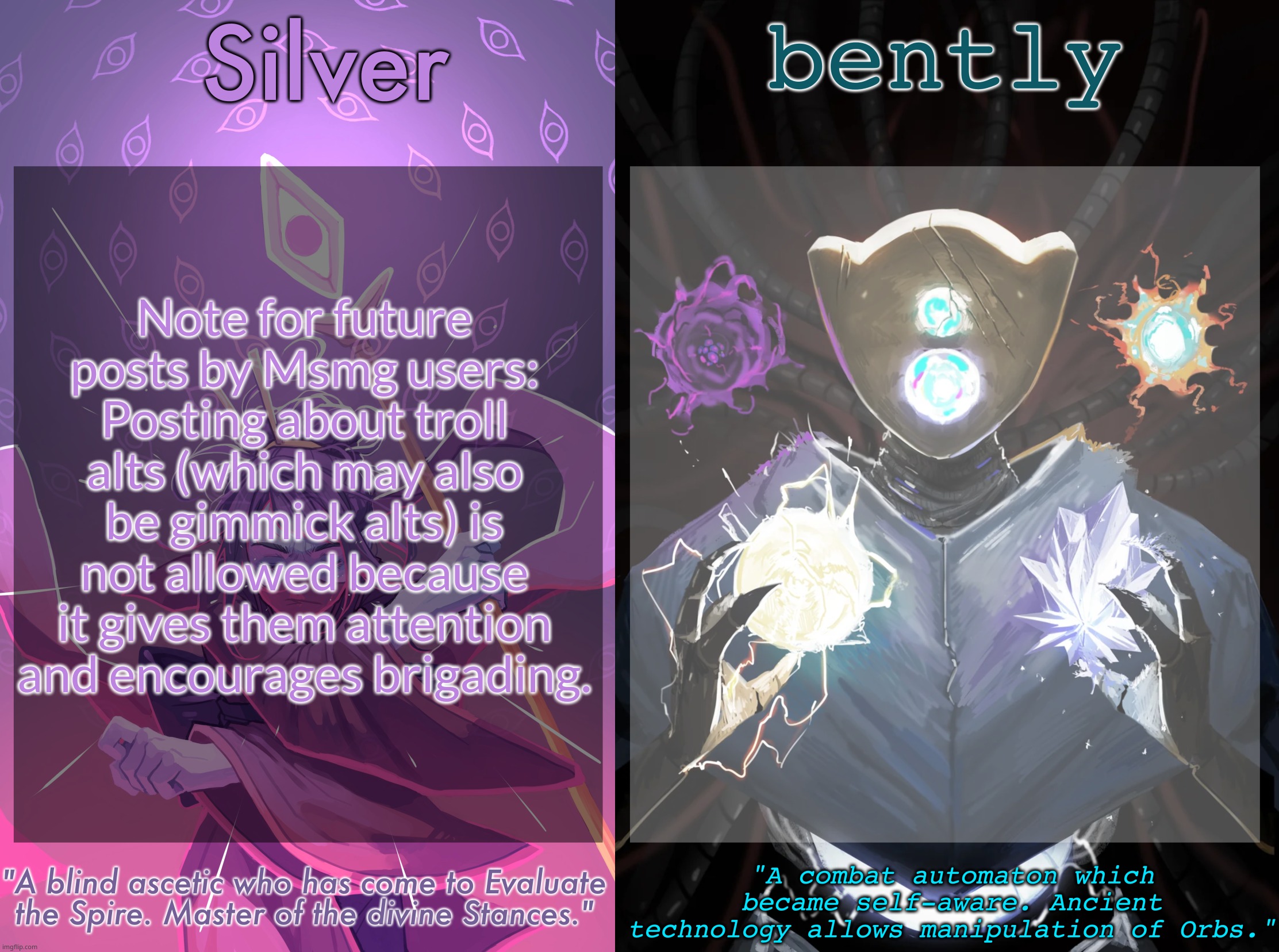 And mods, please disapprove posts talking about them | Note for future posts by Msmg users: Posting about troll alts (which may also be gimmick alts) is not allowed because it gives them attention and encourages brigading. | image tagged in silver and bently's slay the spire shared temp | made w/ Imgflip meme maker