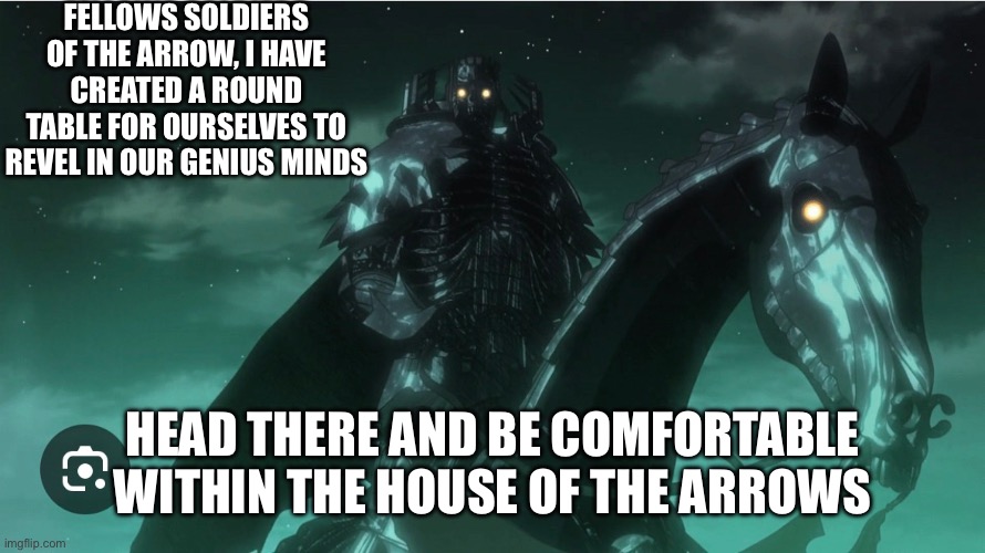 ONLY FOR THOSE WITH AN ARROW AS AN ICON! | Fellows Soldiers of the Arrow, I have created a Round Table for ourselves to revel in our genius minds; Head there and be comfortable within the House of the Arrows | made w/ Imgflip meme maker