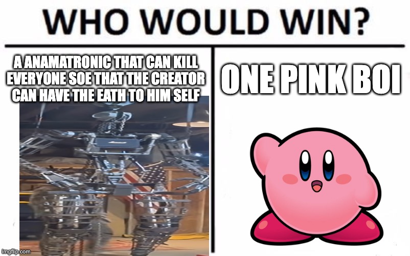 kirby is defeting nosey | a anamatronic that can kill everyone soe that the creator can have the eath to him self; one pink boi | image tagged in memes,who would win,nosey,kirby | made w/ Imgflip meme maker