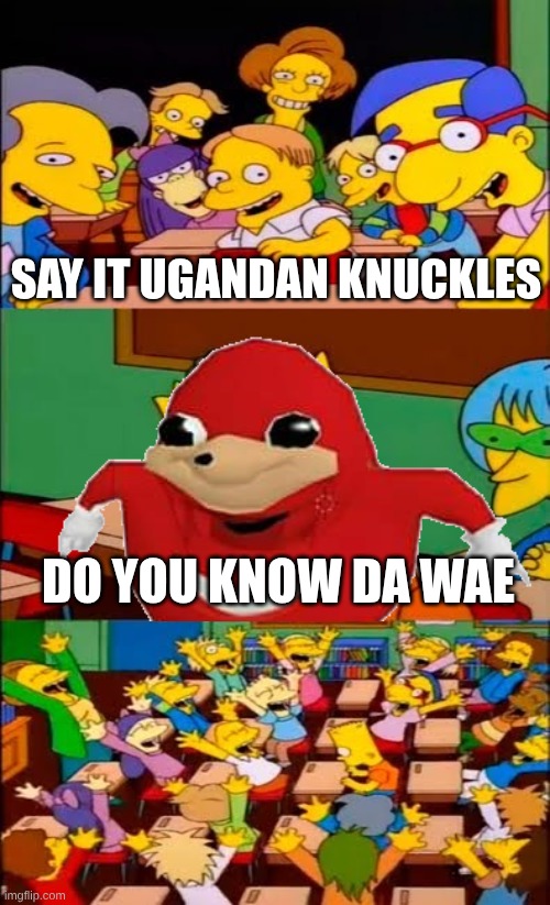 say the line bart! simpsons | Say It Ugandan Knuckles; Do You Know Da Wae | image tagged in say the line bart simpsons | made w/ Imgflip meme maker