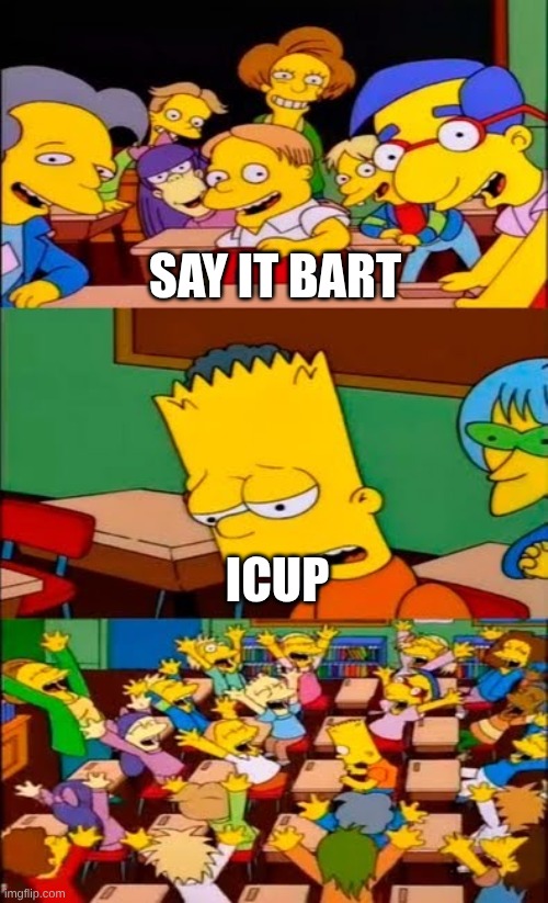 say the line bart! simpsons | Say It Bart; ICUP | image tagged in say the line bart simpsons | made w/ Imgflip meme maker