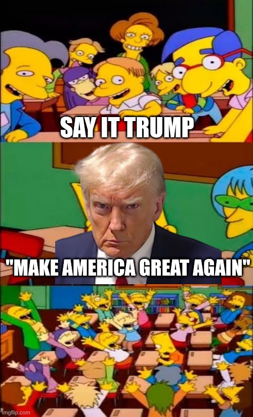 say the line bart! simpsons | Say It Trump; "Make America Great Again" | image tagged in say the line bart simpsons | made w/ Imgflip meme maker