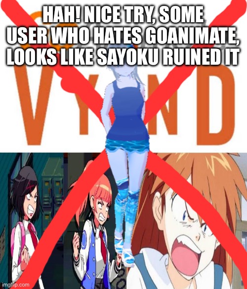 :D | HAH! Nice Try, some user who hates Goanimate, looks like Sayoku ruined it | image tagged in ruin this fill in meme 322 | made w/ Imgflip meme maker