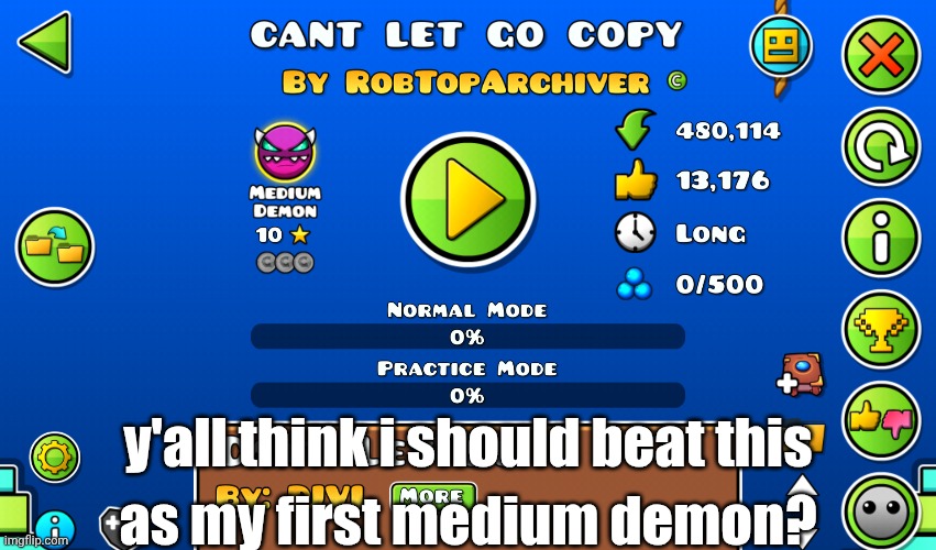 its called "Can't Let Go Copy" | y'all think i should beat this; as my first medium demon? | image tagged in niche demon,medium demon,gd,geometry dash,idk | made w/ Imgflip meme maker