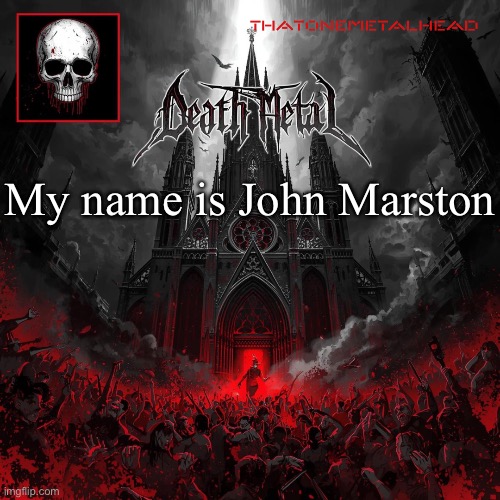 T.O.M temp | My name is John Marston | image tagged in t o m temp | made w/ Imgflip meme maker