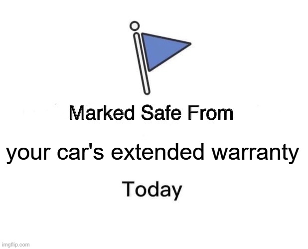 extended warranty | your car's extended warranty | image tagged in memes,marked safe from | made w/ Imgflip meme maker