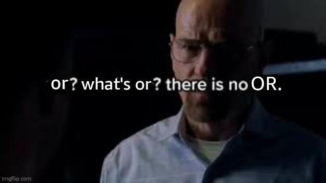 or? what's or? there is no OR. | what's or; OR. or | image tagged in we who's we there is no we | made w/ Imgflip meme maker