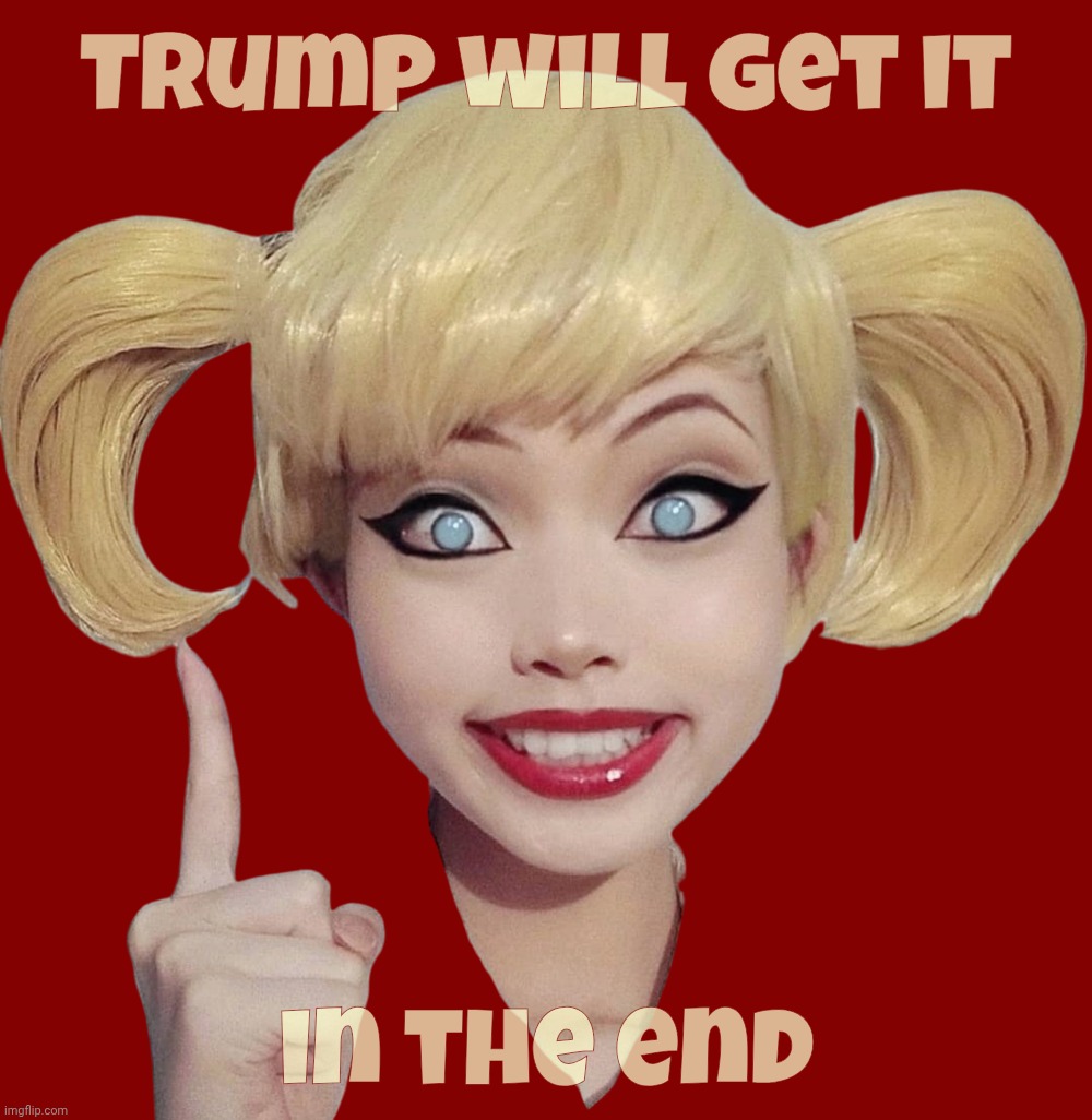 Harley Quinn | Trump will get it in the end | image tagged in harley quinn | made w/ Imgflip meme maker