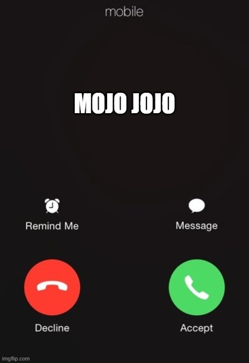 Incoming call | mojo jojo | image tagged in incoming call | made w/ Imgflip meme maker