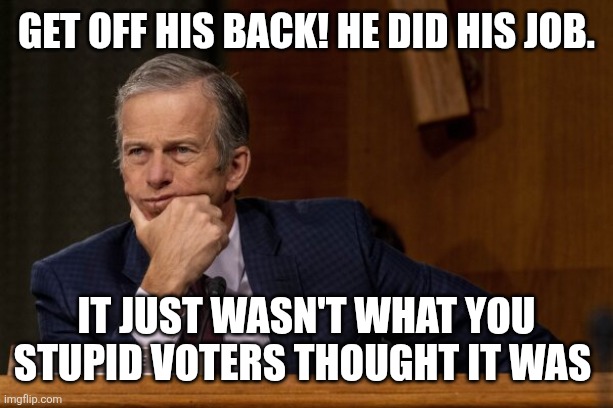 John Thune | Get off his back! He did his job. It just wasn't what you stupid voters thought it was | image tagged in john thune | made w/ Imgflip meme maker