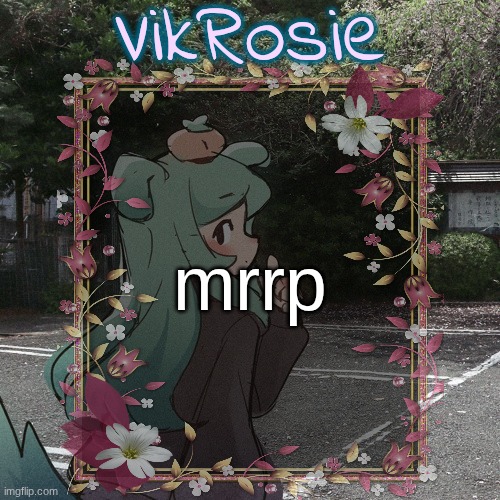 Rose's Tanger Temp | mrrp | image tagged in rose's tanger temp | made w/ Imgflip meme maker