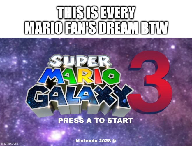 Yep. | This is every Mario fan's dream btw | image tagged in super mario galaxy,super mario | made w/ Imgflip meme maker