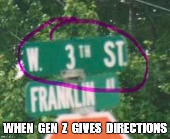 New Directions | when  gen  z  gives  directions | image tagged in gen z | made w/ Imgflip meme maker