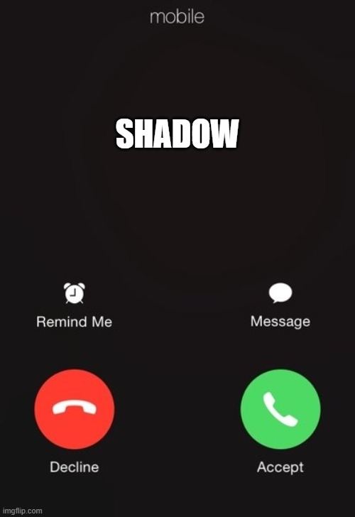 shadow | image tagged in incoming call | made w/ Imgflip meme maker