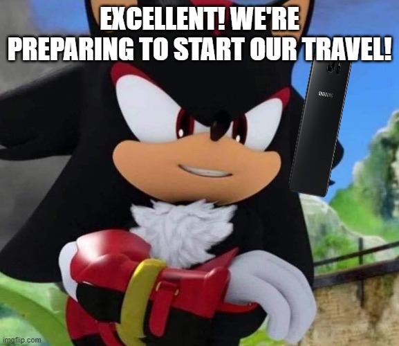 excellent! we're preparing to start our travel! | image tagged in shadow the hedgehog | made w/ Imgflip meme maker