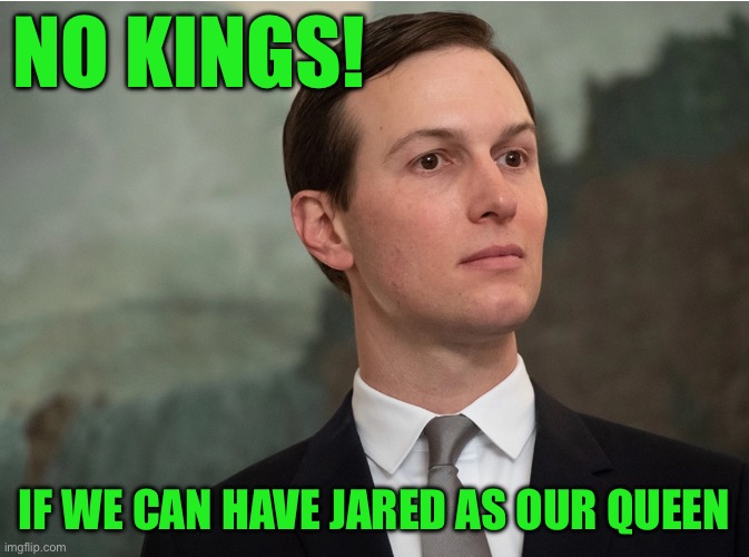 No kings! If we can hAVE JARED AS OUR QUEEN | made w/ Imgflip meme maker
