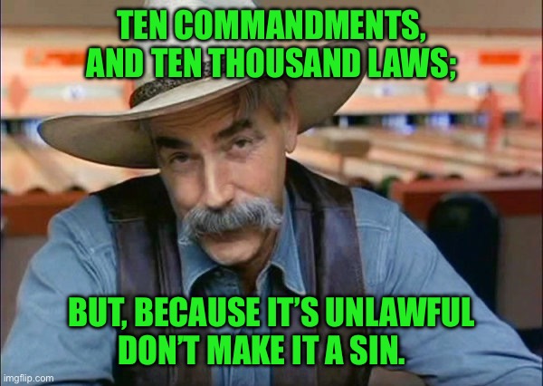 Sam Elliott special kind of stupid | Ten Commandments, and ten thousand laws;; But, because it’s unlawful don’t make it a sin. | image tagged in sam elliott special kind of stupid | made w/ Imgflip meme maker
