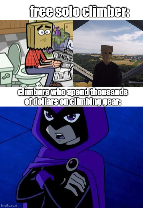 Climbing world is unfair, sometimes... | free solo climber:; climbers who spend thousands of dollars on climbing gear: | image tagged in climbing memes,lattice climbing,2026,jokes,free solo climber,dark humor | made w/ Imgflip meme maker