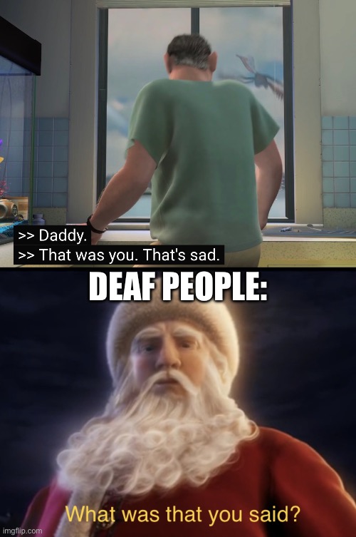 He actually says “And stay out!” | DEAF PEOPLE: | image tagged in what was that you said,misheard,misheard lyrics,deaf,-pronounce for deaf ears,lolol | made w/ Imgflip meme maker