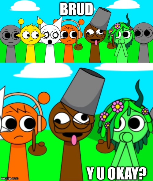 what is this guy???? | Brud; y u Okay? | image tagged in brud,certified bruh moment,incredibox,funny memes,unexpected | made w/ Imgflip meme maker