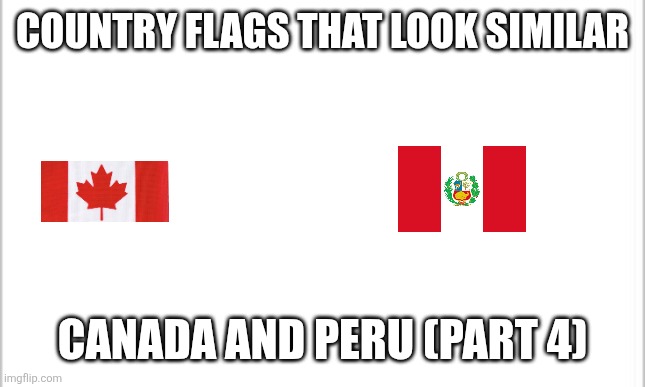 Flags that look similar | Country flags that look similar; Canada and Peru (Part 4) | image tagged in white background | made w/ Imgflip meme maker