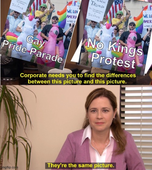 They're The Same Picture | Gay Pride Parade; No Kings Protest | image tagged in memes,they're the same picture | made w/ Imgflip meme maker