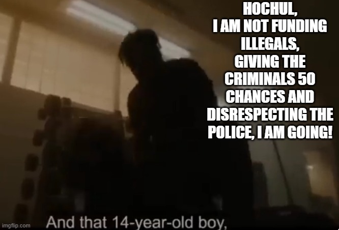 Hochul, I am not funding illegals, giving the criminals 50 chances and disrespecting the police, I am going! | made w/ Imgflip meme maker