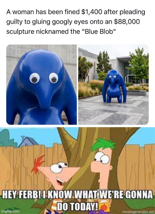 They should give her $1,400 for improving it! | image tagged in hey ferb i know what we're gonna do today,googly eyes,statues,street art,dont get caught | made w/ Imgflip meme maker