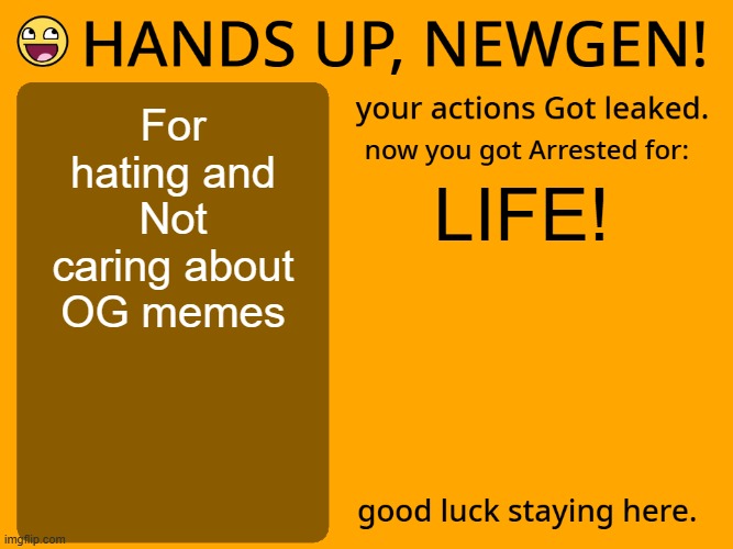 For hating and Not caring about OG memes LIFE! | image tagged in hands up newgen | made w/ Imgflip meme maker