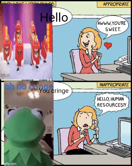 Hello human resources | Hello; You cringe | image tagged in hello human resources,hello | made w/ Imgflip meme maker