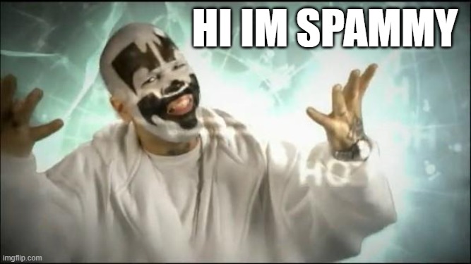 Insane Clown Posse | hi im spammy | image tagged in insane clown posse | made w/ Imgflip meme maker